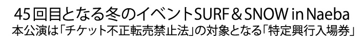 45回目の苗場　本公演は「チケット不正転売禁止法」の対象となる「特定興行入場券（特定チケット）」となる