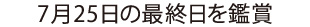 7月25日の最終日を鑑賞